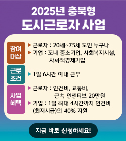 2025년 충북형 도시근로자 사업
참여대상
근로자 : 20세~75세 도민 누구나
기업 : 도내 중소기업, 사회복지시설, 사회적경제기업
근로조건 : 1일 6시간 이내 근무
사업혜택
근로자 : 인건비, 교통비, 근속 인센티브 20만원
기업 : 1일 최대 4시간까지 인건비
(최저시급)의 40% 지원
지금 바로 신청하세요